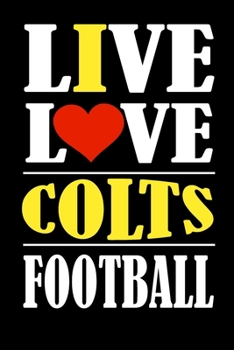 Live Love Colts Football: This Journal is for COLTS fans and it WILL Help you to organize your life and to work on your goals : Passeword tracker, ... Weekly meal planner, 120 pages , matte