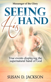 Seeing His Hand: True events displaying the supernatural hand of God
