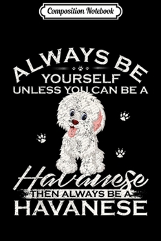 Paperback Composition Notebook: Always Be Yourself Unless You Can Be A Havanese Dog Funny Journal/Notebook Blank Lined Ruled 6x9 100 Pages Book