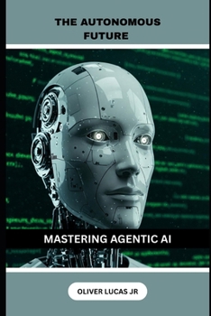 Paperback The Autonomous Future: Mastering Agentic AI Book