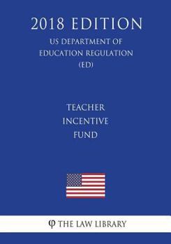 Paperback Teacher Incentive Fund (US Department of Education Regulation) (ED) (2018 Edition) Book