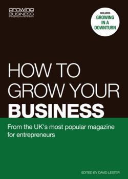 How to Grow Your Business: From the UK's Most Popular Magazine for Entrepreneurs. [Edited by David Lester and Trevor Clawson]