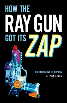 Hardcover How the Ray Gun Got Its Zap: Odd Excursions Into Optics Book