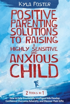 Paperback Positive Patenting Solution to Raising a Highly Sensitive and Anxious Child 2 in 1: An effective, simple guide to help your highly emotional intellige Book