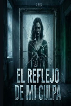 El reflejo de mi culpa: Un thriller psicológico adictivo con un final que te dejará sin aliento (Spanish Edition)