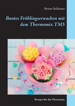 Paperback Buntes Frühlingserwachen mit dem Thermomix TM5: Rezepte für den Thermomix [German] Book
