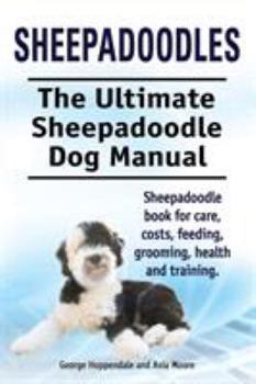 Paperback Sheepadoodles. Ultimate Sheepadoodle Dog Manual. Sheepadoodle book for care, costs, feeding, grooming, health and training. Book