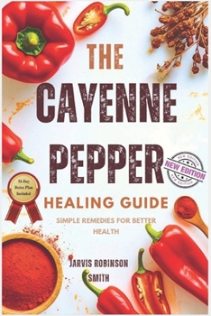 Paperback The Cayenne Pepper Healing Guide: Simple Remedies for Better Health Book