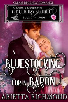 Paperback A Bluestocking for a Baron : Book 3: Rose: Clean Regency Romance (A Duke's Daughters - The Elbury Bouquet) Book