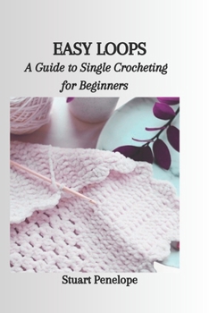 Paperback Easy Loops: A Guide to Single Crocheting for Beginners Book