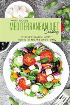 Mediterranean Diet Cooking: Over 50 Everyday Healthy Recipes For You And Whole Family