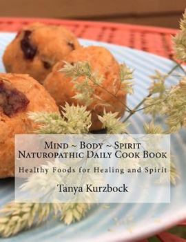 Mind Body Spirit Naturopathic Daily Cook Book: Healthy Foods for Healing and Spirit