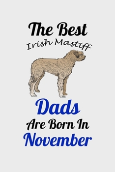 The Best Irish Mastiff Dads Are Born In November: Unique Notebook Journal For Irish Mastiff Owners and Lovers, Funny Birthday NoteBook Gift for Women, ... Pages for College, School, Home  & Work .