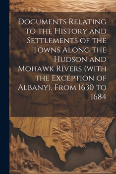 Paperback Documents Relating to the History and Settlements of the Towns Along the Hudson and Mohawk Rivers (with the Exception of Albany), From 1630 to 1684 Book