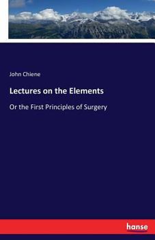 Paperback Lectures on the Elements: Or the First Principles of Surgery Book