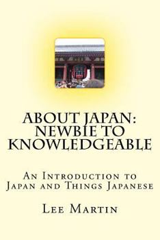 Paperback About Japan: Newbie to Knowledgeable: An Introduction to Japan and Things Japanese Book