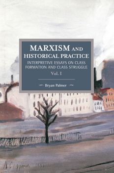 Paperback Marxism and Historical Practice (Vol. I): Interpretive Essays on Class Formation and Class Struggle Book