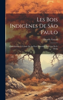 Les bois indigènes de São Paulo; contribution à l'étude de la flore forestière de l'état de S. Paulo (French Edition)
