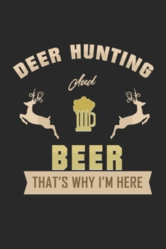 Paperback Deer hunting and Beer Thats why im here: Deering Seasonal Journal - Lined notebook for your season - Perfect gift idea to write experience and memorie Book