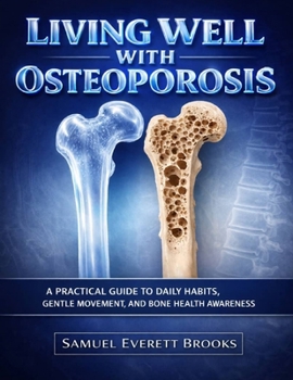 Living Well With Osteoporosis: A Practical Guide to Daily Habits, Gentle Movement, and Bone Health Awareness