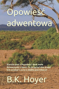 Opowiesc adwentowa: Starsza pani z Poznania i dwie male dziewczynki z Kenii. Co je laczy? Kto przed kim ucieka? I co to u diabla jest Kibera? (Polish Edition)