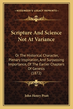 Scripture And Science Not At Variance: Or The Historical Character, Plenary Inspiration, And Surpassing Importance, Of The Earlier Chapters Of Genesis