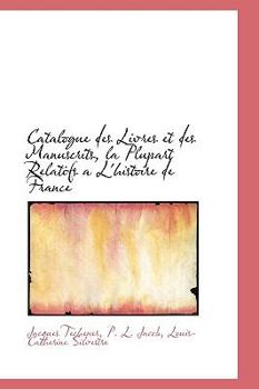 Paperback Catalogue Des Livres Et Des Manuscrits, La Plupart Relatifs A L'Histoire de France Book