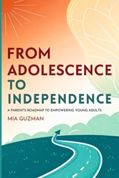 From Adolescence to Independence: A Parent’s Roadmap to Empowering Young Adults