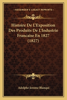 Paperback Histoire De L'Exposition Des Produits De L'Industrie Francaise En 1827 (1827) [French] Book