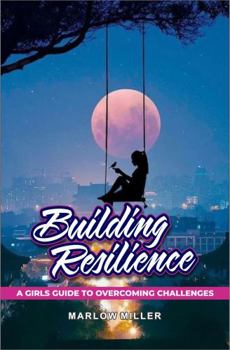 Paperback Building Resilience: A Girls Guide to Overcoming Challenges Book