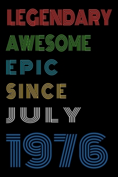 Legendary Awesome Epic Since July 1976  Notebook Birthday Gift For Women/Men/Boss/Coworkers/Colleagues/Students/Friends.: Lined Notebook / Journal Gift, 120 Pages, 6x9, Soft Cover, Matte Finish