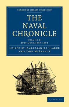 Paperback The Naval Chronicle: Volume 8, July-December 1802: Containing a General and Biographical History of the Royal Navy of the United Kingdom with a Variet Book