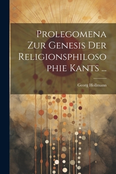 Paperback Prolegomena Zur Genesis Der Religionsphilosophie Kants ... [German] Book