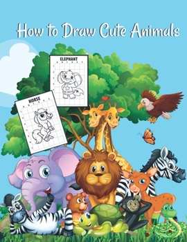 Paperback How to draw cute animals: A Fun and Cute and Simple Step-by-Step Drawing and Activity Book for Kids to Learn to Draw Cute Animals Book