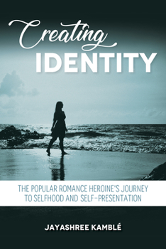Hardcover Creating Identity: The Popular Romance Heroine's Journey to Selfhood and Self-Presentation Book
