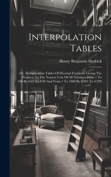 Hardcover Interpolation Tables: Or, Multiplication Tables Of Decimal Fractions, Giving The Products To The Nearest Unit Of All Numbers From 1 To 100 B Book