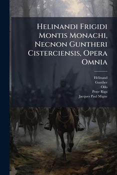 Paperback Helinandi Frigidi Montis Monachi, Necnon Guntheri Cisterciensis, Opera Omnia: Accedunt Odonis De Soliaco Parisiensis Episcopi, Petri De Riga Et Ægidii Book