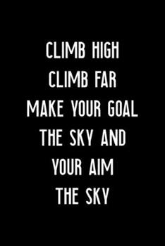 Climb High Climb Far Make Your Goal The Sky And Your Aim The Sky: Notebook Journal Composition Blank Lined Diary Notepad 120 Pages Paperback Black Solid Climb