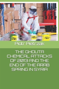 Paperback The Ghouta Chemical Attacks of 2013 and the End of the Arab Spring in Syria Book