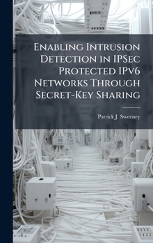 Hardcover Enabling Intrusion Detection in IPSec Protected IPv6 Networks Through Secret-Key Sharing Book