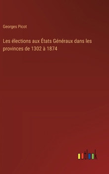 Hardcover Les élections aux États Généraux dans les provinces de 1302 à 1874 [French] Book