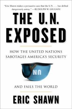 Hardcover The U.N. Exposed: How the United Nations Sabotages America's Security and Fails the World Book