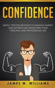 Paperback Confidence: Simple, Proven Methods to Manage Anxiety and Shyness, and Transform Your Personal and Professional Life Book