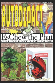 Autodidact: Eschew the Phat: or Live Fast & Die Dumb