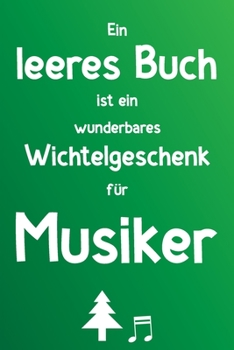 Ein leeres Buch ist ein wunderbares Wichtelgeschenk für Musiker: Liniertes Buch als lustiges Geschenk zum Wichteln für Musikliebhaber, Lehrer, Orchester (German Edition)