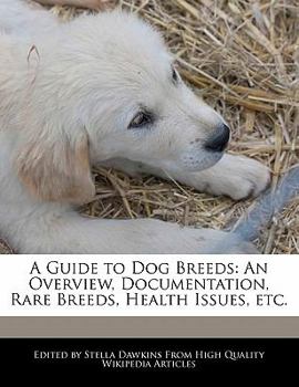 Paperback A Guide to Dog Breeds: An Overview, Documentation, Rare Breeds, Health Issues, Etc. Book