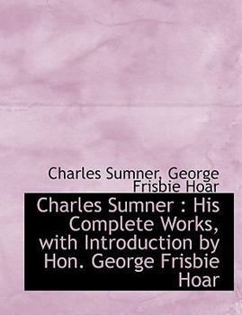 Hardcover Charles Sumner: His Complete Works, with Introduction by Hon. George Frisbie Hoar Book