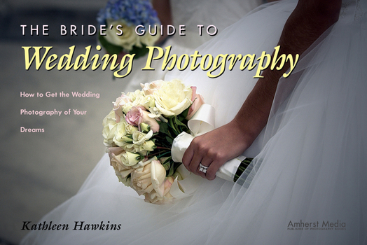 Paperback The Bride's Guide to Wedding Photography: How to Get the Wedding Photography of Your Dreams Book