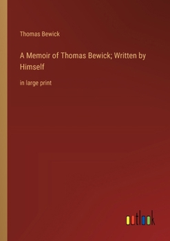 Paperback A Memoir of Thomas Bewick; Written by Himself: in large print Book