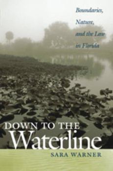 Hardcover Down To The Waterline: Boundaries, Nature, And The Law In Florida Book